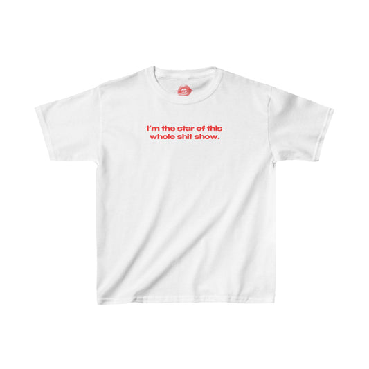 "I'm The Star Of This Whole Shit Show." | Text Only | Baby Tee