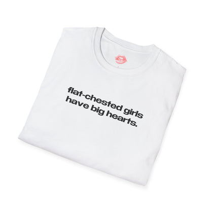 "Flat-Chested Girls Have Big Hearts." | Text Only | T-Shirt