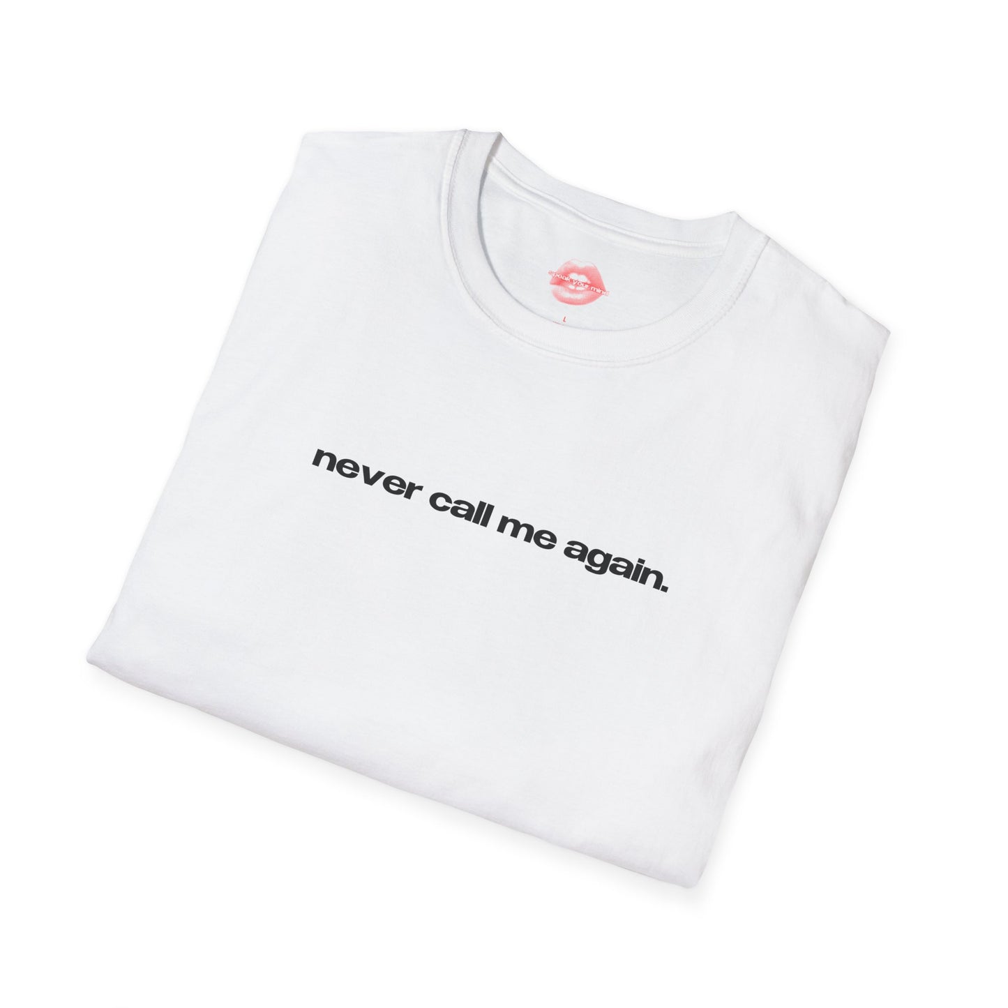 "Never Call Me Again." | Text Only | T-Shirt