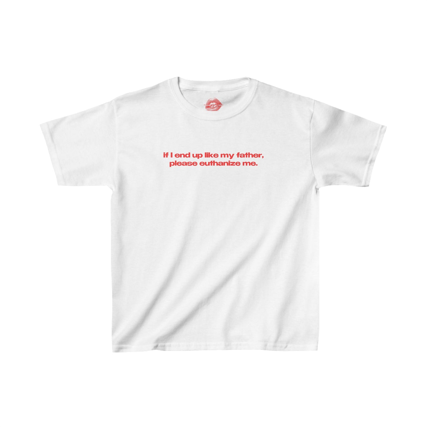 "If I End Up Like My Father, Please Euthanize Me." | Text Only | Baby Tee