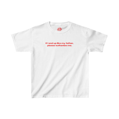 "If I End Up Like My Father, Please Euthanize Me." | Text Only | Baby Tee