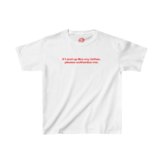 "If I End Up Like My Father, Please Euthanize Me." | Text Only | Baby Tee