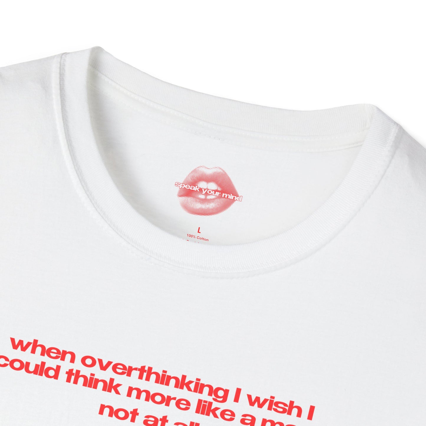 "When Overthinking I Wish I Could Think More Like A Man, Not At All." | Text Only | T-Shirt