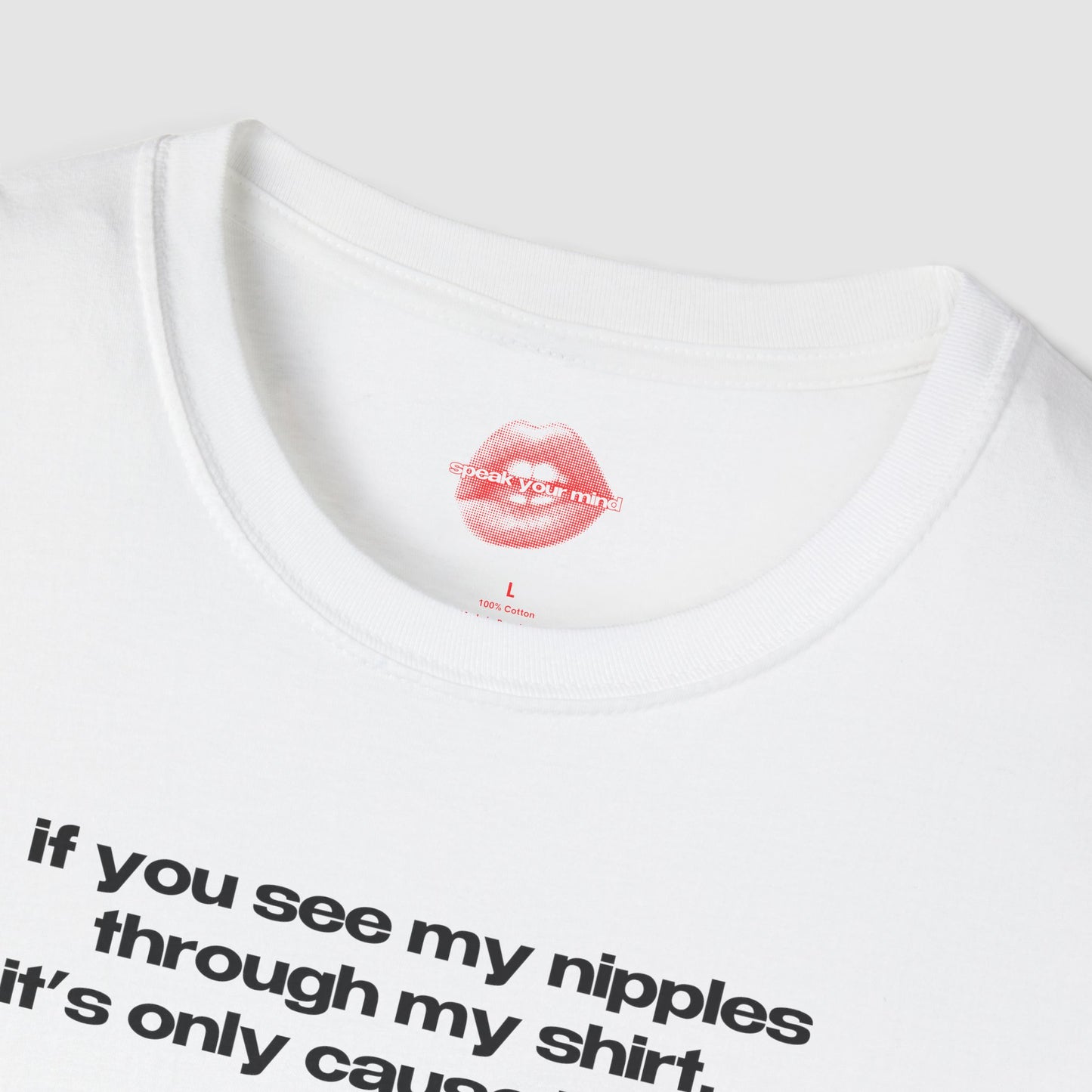 "If You See My Nipples Through My Shirt, It's Only Cause I Want You To." | Text Only | T-Shirt