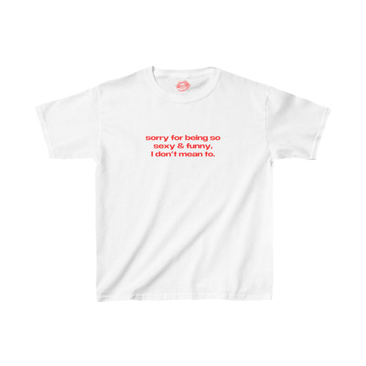 "Sorry For Being So Sexy & Funny, I Don't Mean To." | Text Only | Baby Tee