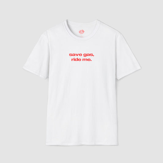 "Save Gas, Ride Me." | Text Only | T-Shirt