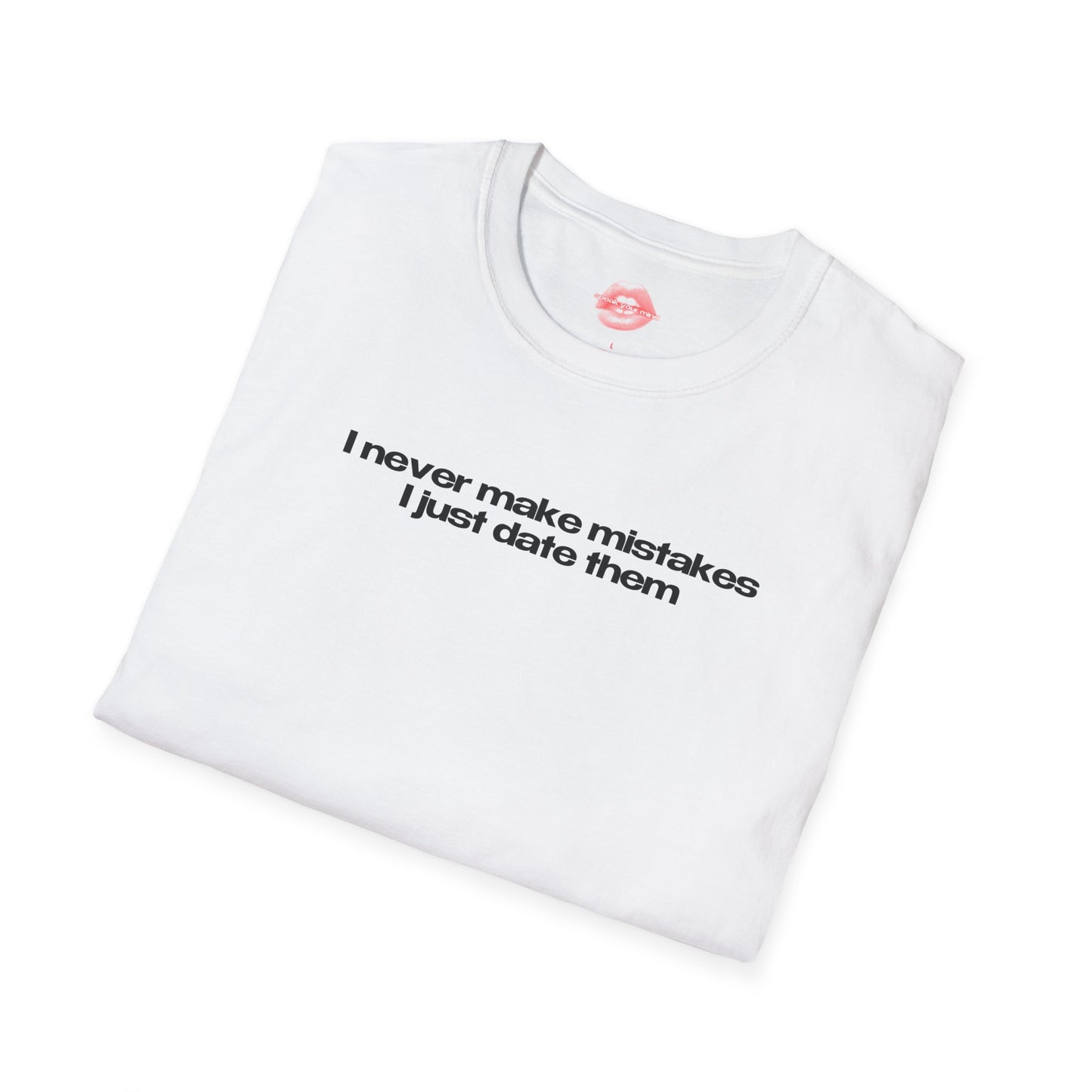 "I Never Make Mistakes I Just Date Them" | Text Only | T-Shirt