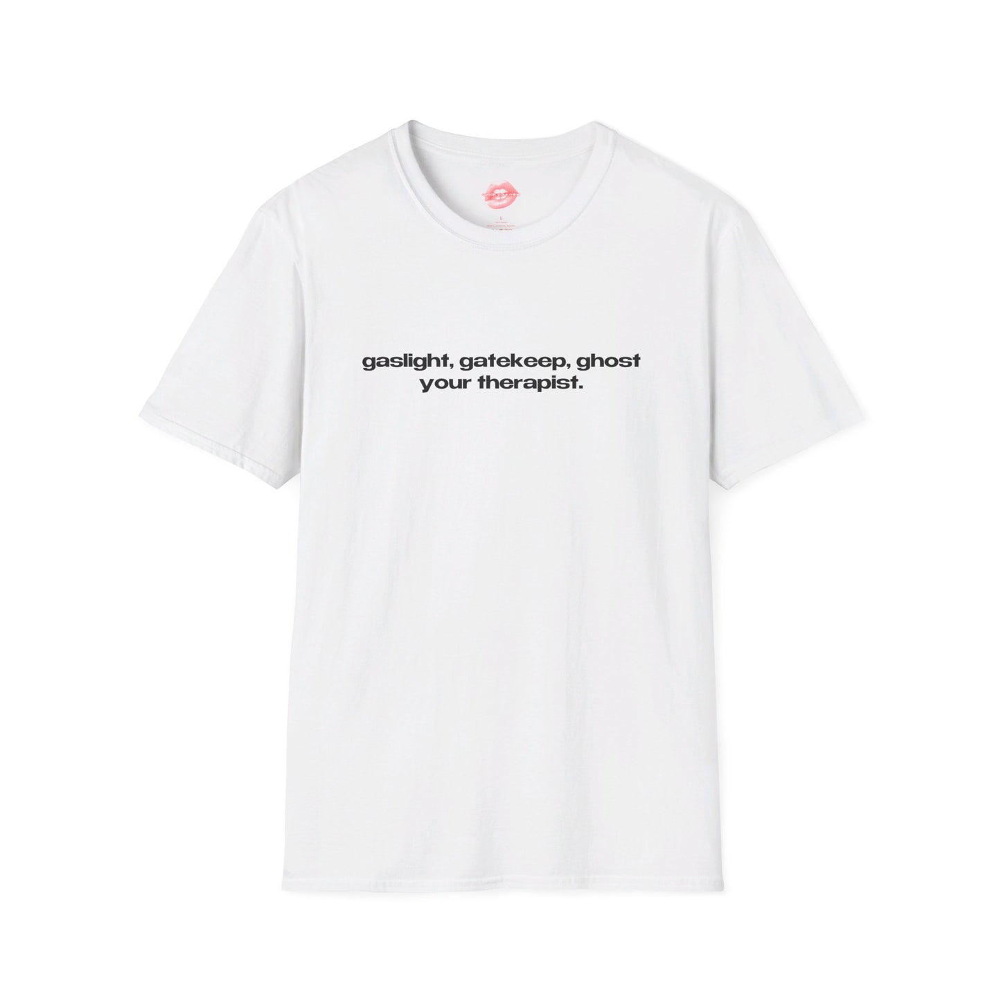 "Gaslight, Gatekeep, Ghost Your Therapist." | Text Only | T-Shirt