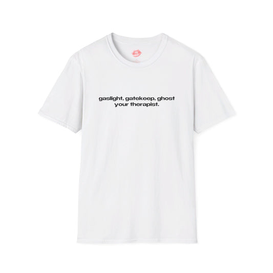 "Gaslight, Gatekeep, Ghost Your Therapist." | Text Only | T-Shirt