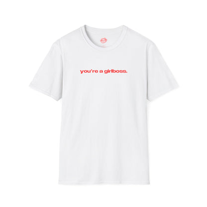 "You're A Girlboss." | Text Only | T-Shirt