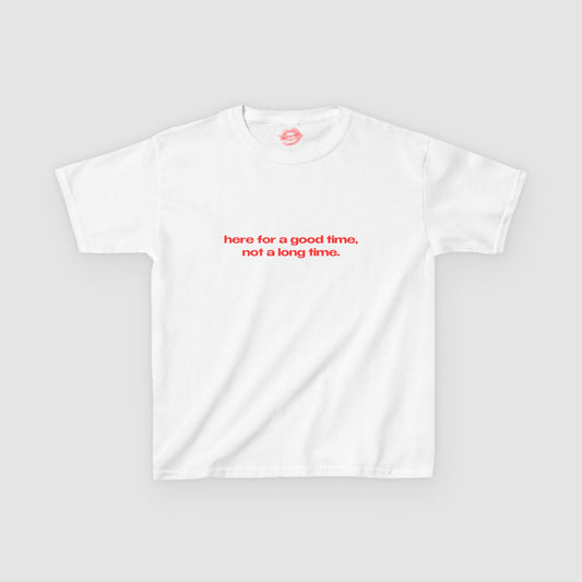 "Here For A Good Time, Not A Long Time." | Text Only | Baby Tee