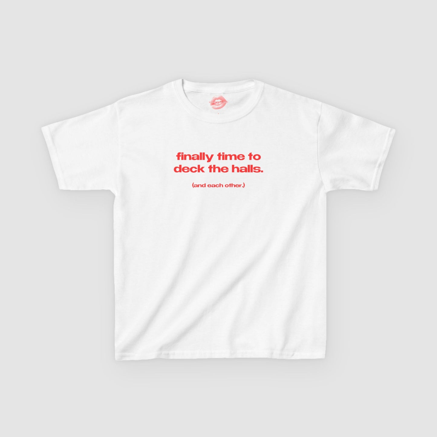 "Finally Time To Deck The Halls. (And Each Other.)" | Text Only | Baby Tee