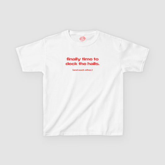 "Finally Time To Deck The Halls. (And Each Other.)" | Text Only | Baby Tee