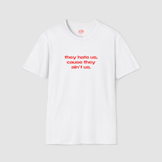 "They Hate Us, Cause They Ain't Us." | Text Only | T-Shirt