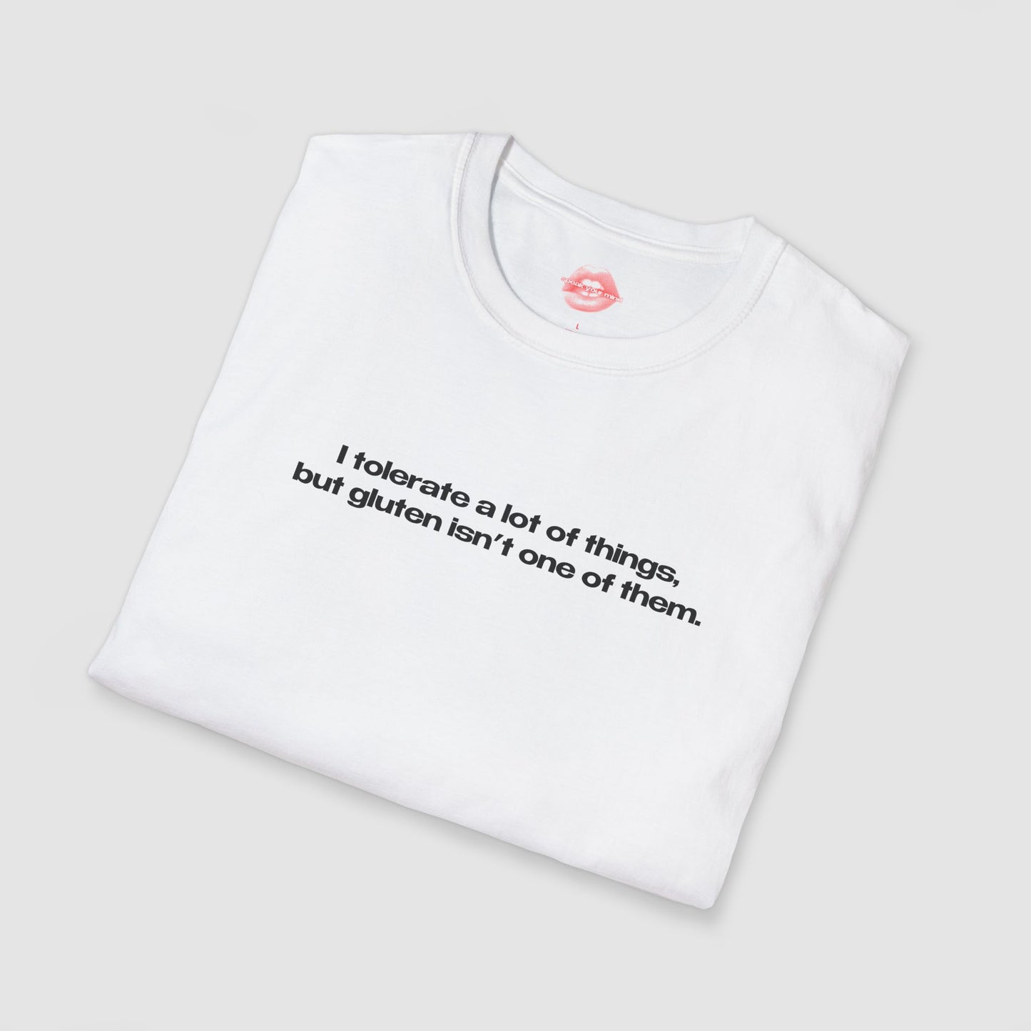 "I Tolerate A Lot Of Things, But Gluten Isn't One Of Them." | Text Only | T-Shirt
