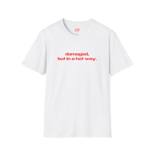 "Damaged, But In A Hot Way." | Text Only | T-Shirt