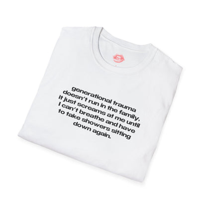 "Generational Trauma Doesn't Run In The Family, It Just Screams At Me Until I Can't Breathe And Have To Take Showers Sitting Down Again." | Text Only | T-Shirt