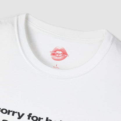 "Sorry For Being So Sexy & Funny, It Just Happens." | Text Only | T-Shirt