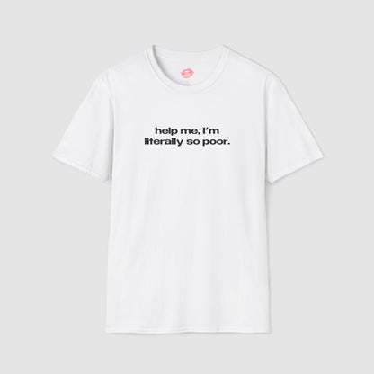 "Help Me, I'm Literally So Poor." | Text Only | T-Shirt