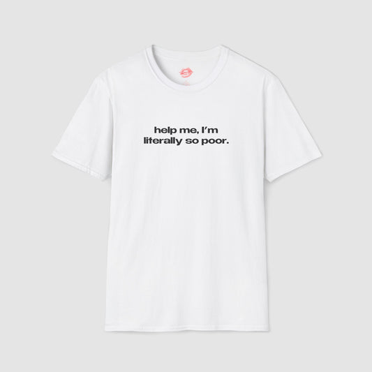 "Help Me, I'm Literally So Poor." | Text Only | T-Shirt