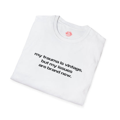 "My Trauma Is Vintage, But My Issues Are Brand New." | Text Only | T-Shirt