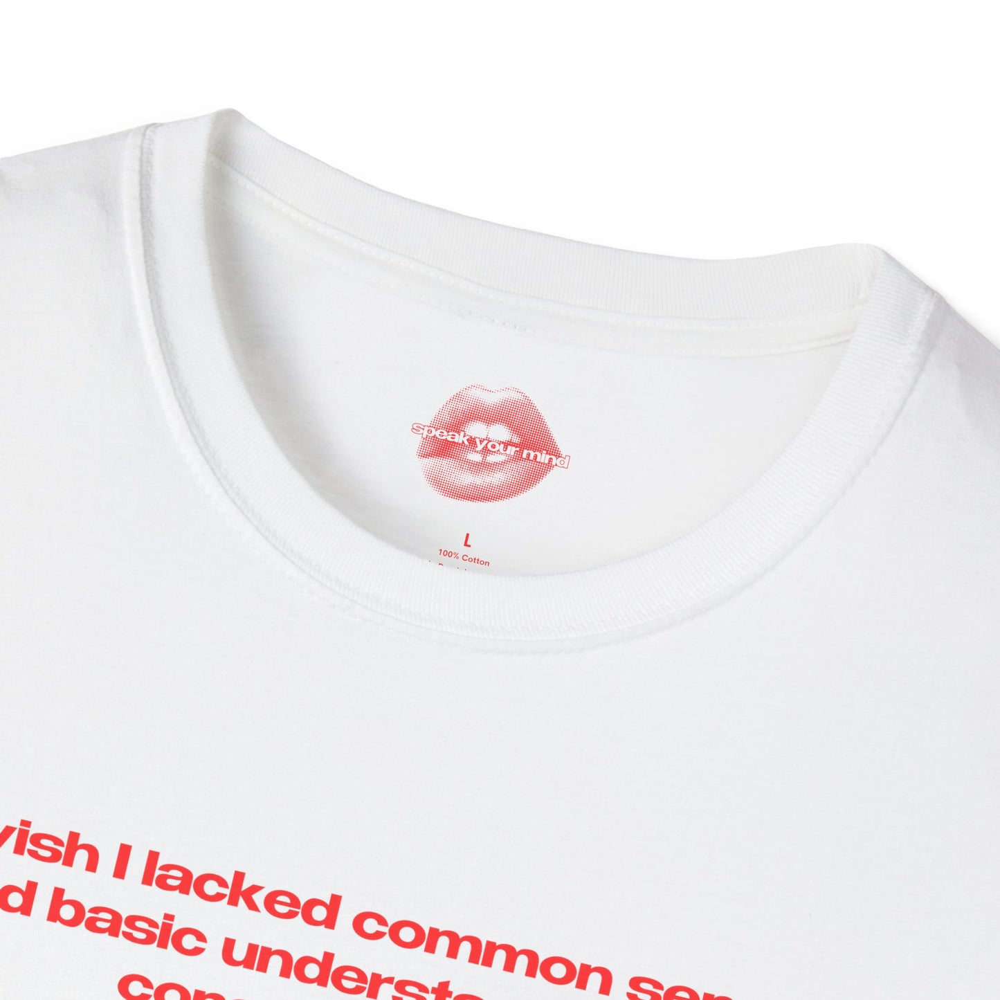 "I Wish I Lacked Common Sense And Basic Understandment Of Consequences, Those People Seem So Happy." | Text Only | T-Shirt