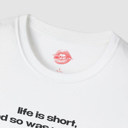 "Life Is Short, And So Was Your Dick." | Text Only | T-Shirt