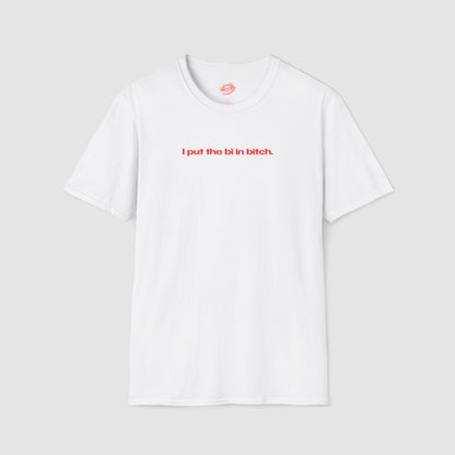 "I Put The Bi In Bitch." | Text Only | T-Shirt