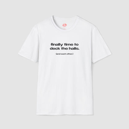 "Finally Time To Deck The Halls. (And Each Other.)" | Text Only | T-Shirt