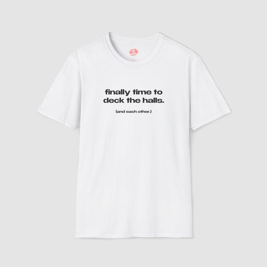 "Finally Time To Deck The Halls. (And Each Other.)" | Text Only | T-Shirt