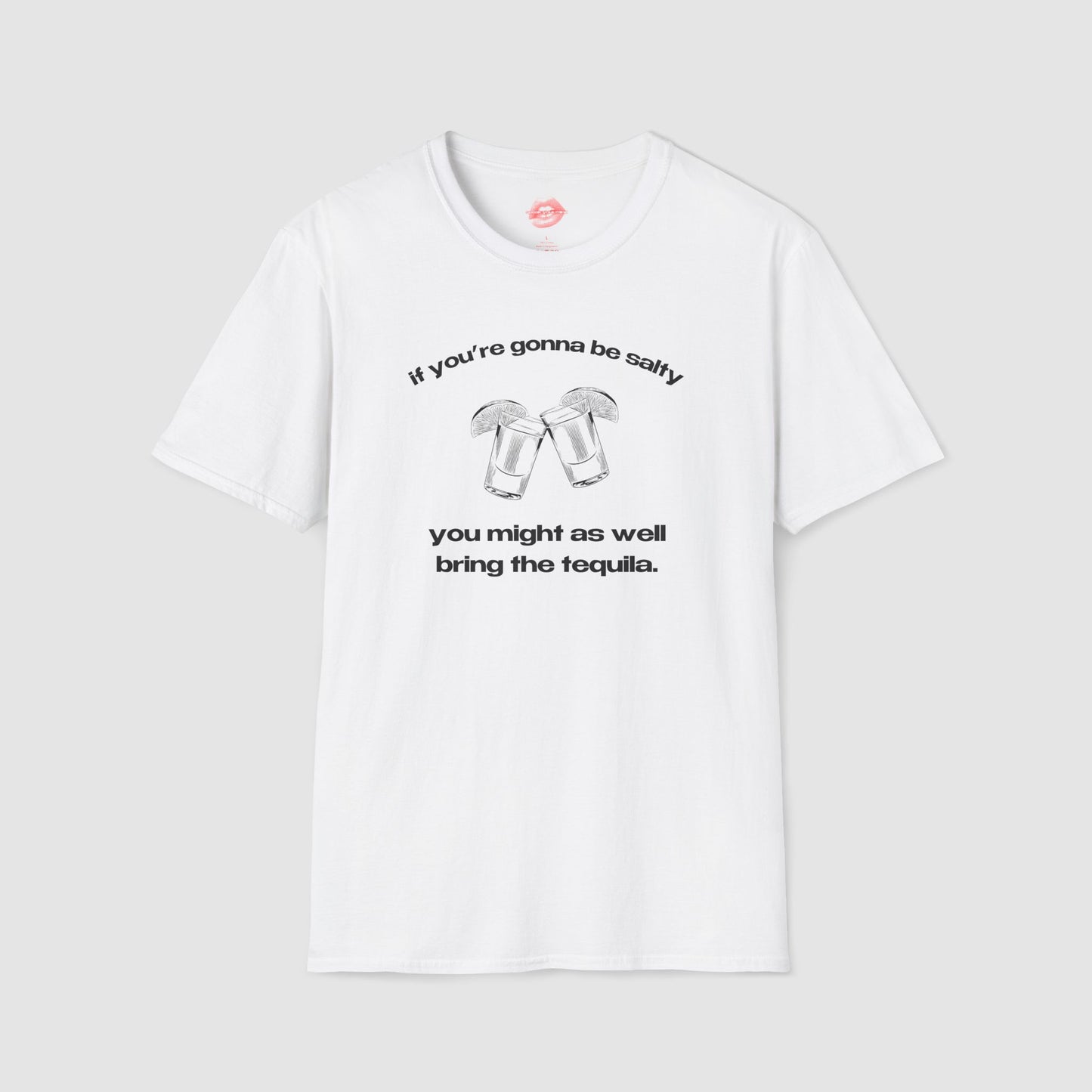 "If You're Gonna Be Salty, You Might As Well Bring The Tequila." | Shots | T-Shirt