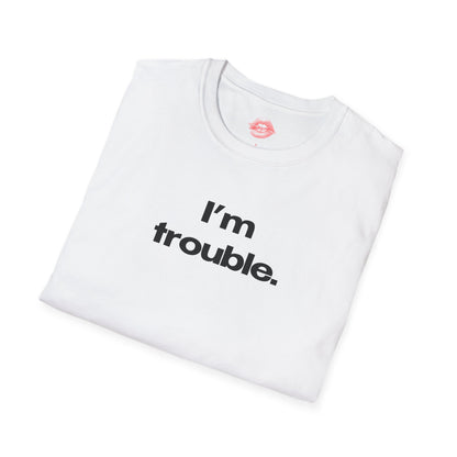 "I'm Trouble." | Text Only | T-Shirt