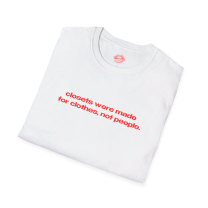 "Closets Were Made For Clothes, Not People." | Text Only | T-Shirt