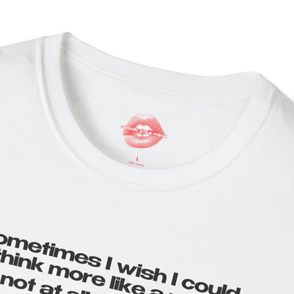 "Sometimes I Wish I Could Think More Like A Man, Not At All That’ll Say” | Text Only | T-Shirt