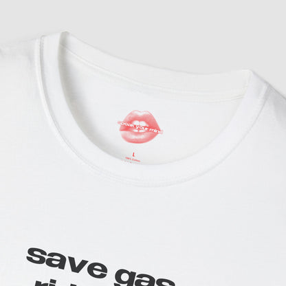 "Save Gas, Ride Me." | Text Only | T-Shirt