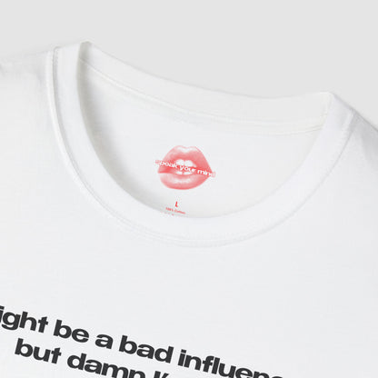 "Might Be A Bad Influence, But Damn I'm Fun." | Text Only | T-Shirt