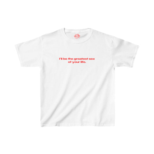 "I'll Be The Greatest Sex Of Your Life." | Text Only | Baby Tee