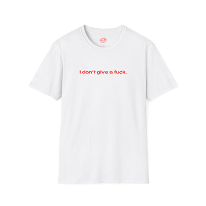 "I Don't Give A Fuck." | Text Only | T-Shirt