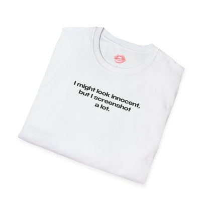 "I Might Look Innocent, But I Screenshot A Lot." | Text Only | T-Shirt