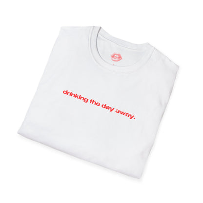 "Drinking The Day Away." | Text Only | T-Shirt