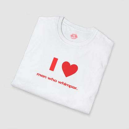 "I Love Men Who Whimper." | Heart | T-Shirt