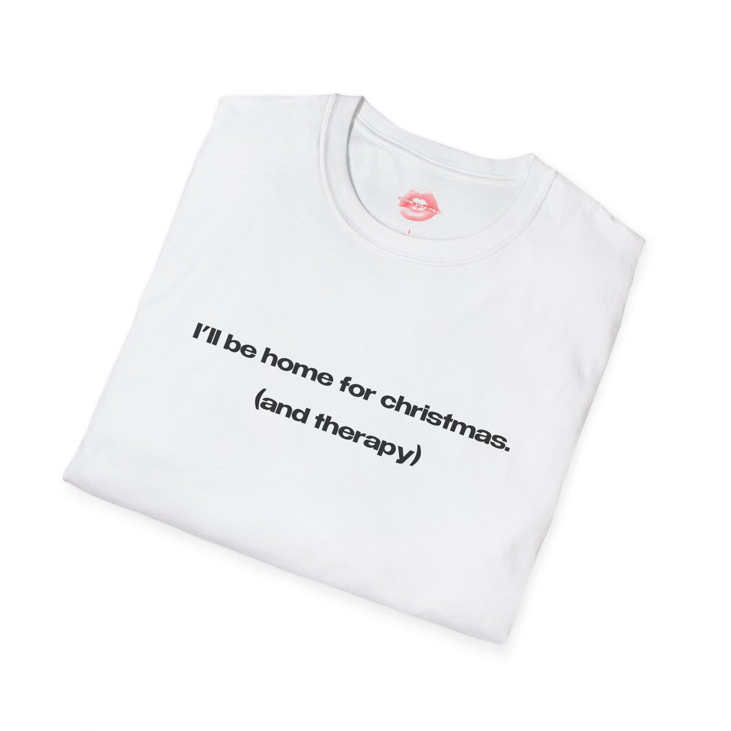 "I'll Be Home For Christmas. (And Therapy)" | Text Only | T-Shirt