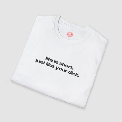 "Life Is Short, Just Like Your Dick." | Text Only | T-Shirt