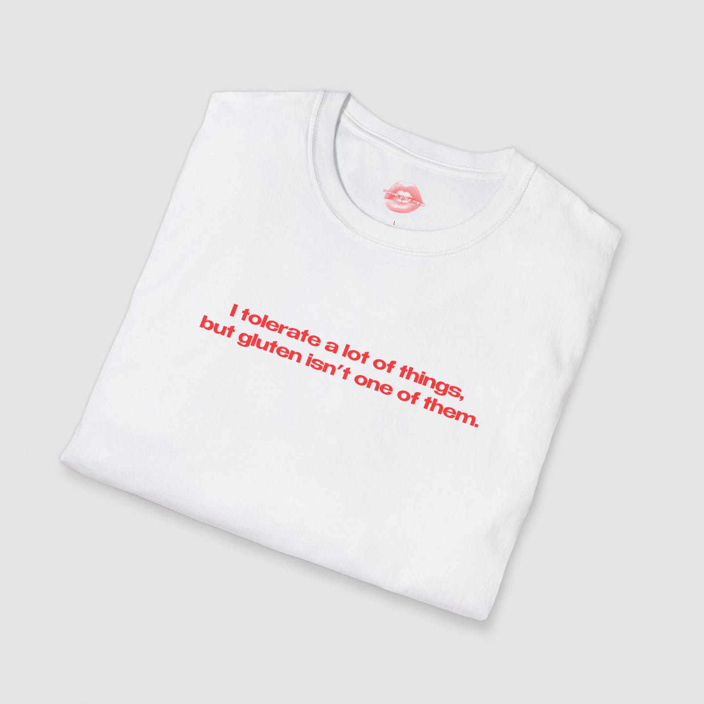 "I Tolerate A Lot Of Things, But Gluten Isn't One Of Them." | Text Only | T-Shirt
