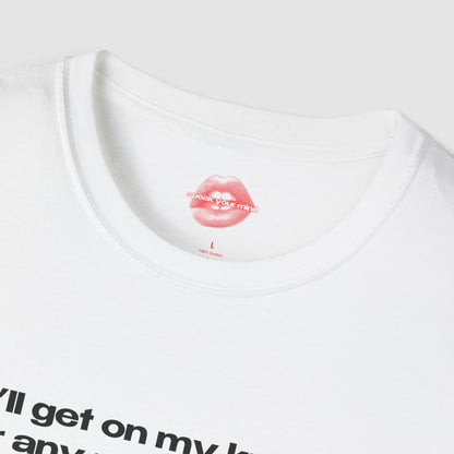 "I'll Get On My Knees For Any Man But Jesus." | Text Only | T-Shirt