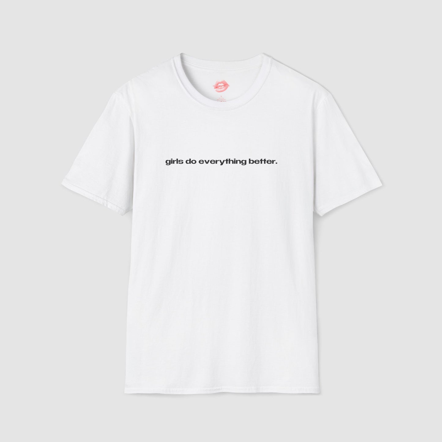 "Girls Do Everything Better." | Text Only | T-Shirt
