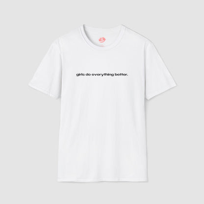 "Girls Do Everything Better." | Text Only | T-Shirt