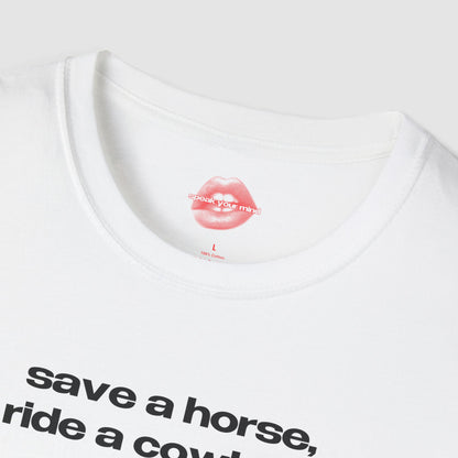 "Save A Horse, Ride A Cowboy." | Text Only | T-Shirt