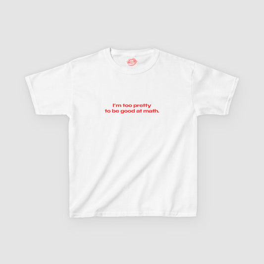 "I'm Too Pretty To Be Good At Math." | Text Only | Baby Tee