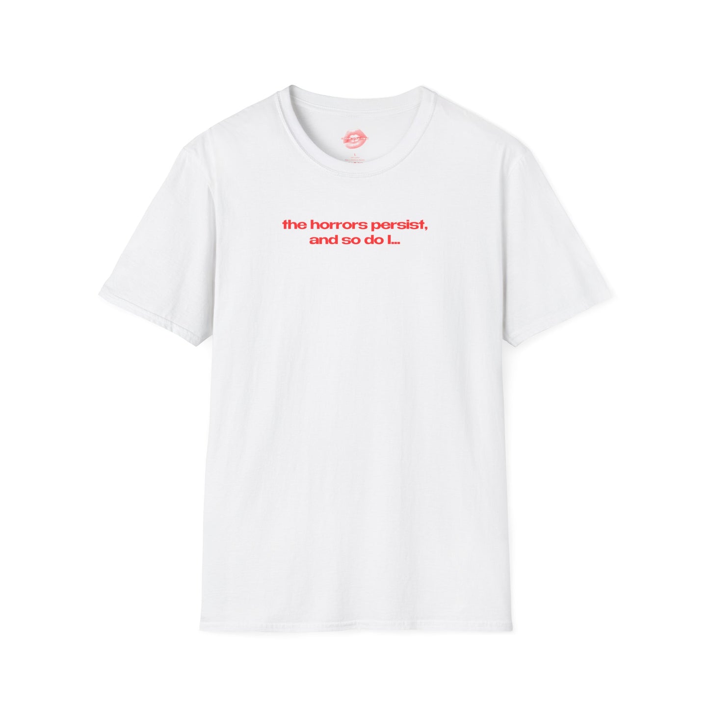 "The Horrors Persist, And So Do I..." | Text Only | T-Shirt